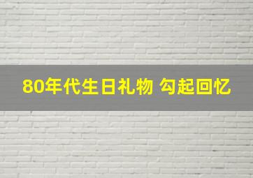 80年代生日礼物 勾起回忆